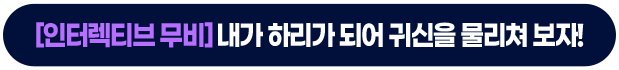 [인터렉티브 무비]내가 하리가 되어 귀신을 물리쳐보자!